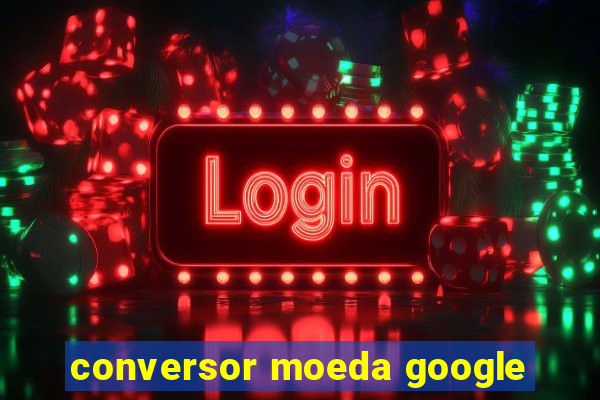 conversor moeda google